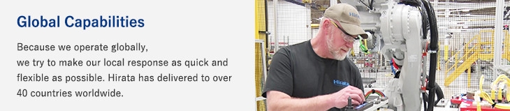 Global Capabilities/Because we operate globally, we try to make our local response as quick and flexible as possible. Hirata has delivered to over 40 countries worldwide.