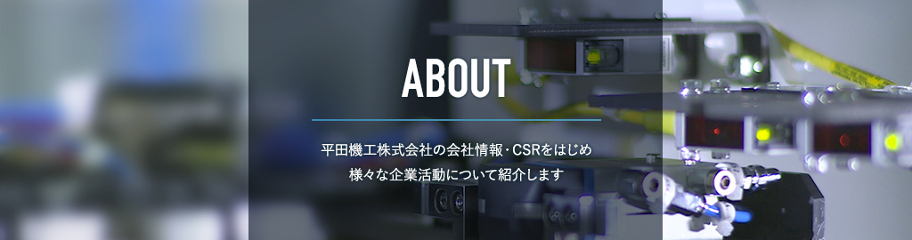 ABOUT 平田機工株式会社の会社情報・CSRをはじめ 様々な企業活動について紹介します